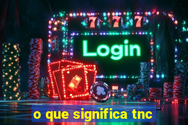 o que significa tnc